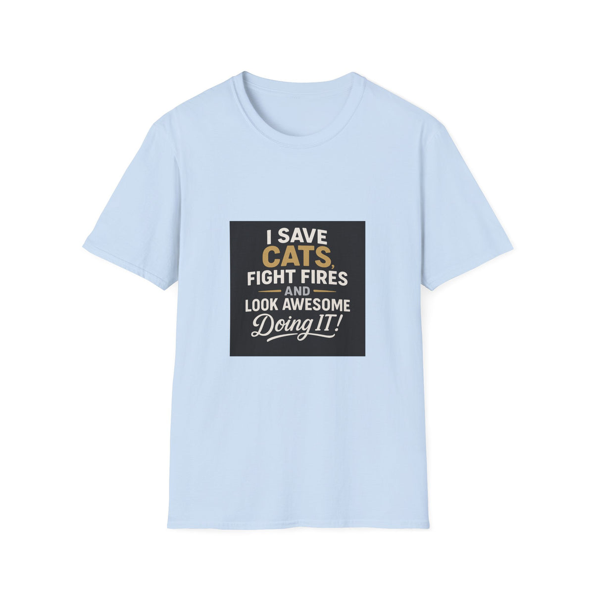 I Save Cats Fight Fires and Look Awesome Doing It T-Shirt