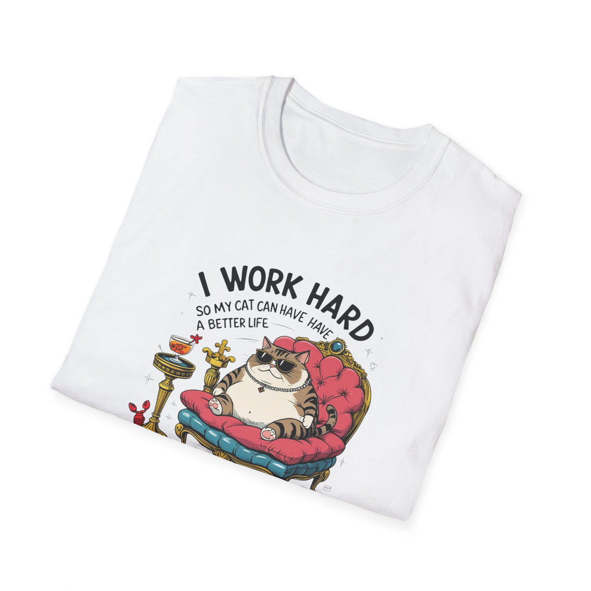 I Work Hard So My Cat Can Have Have a Better Life T-Shirt